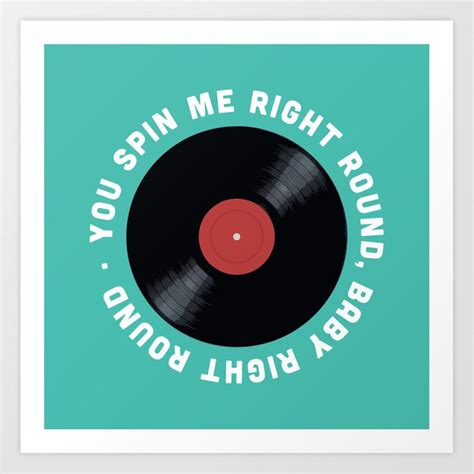 Spin Me Right Round Lyrics - You Spin Me Right Round, Baby Right Round Art Print by zeketucker