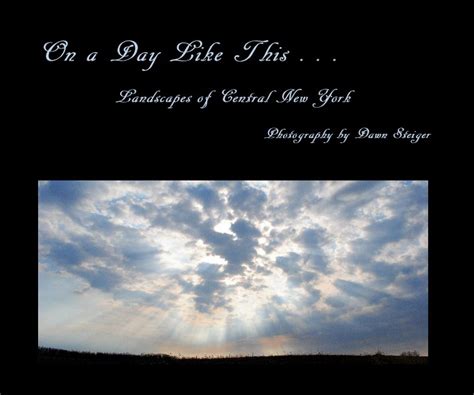 On A Day Like This By Photography By Dawn Steiger Blurb Books