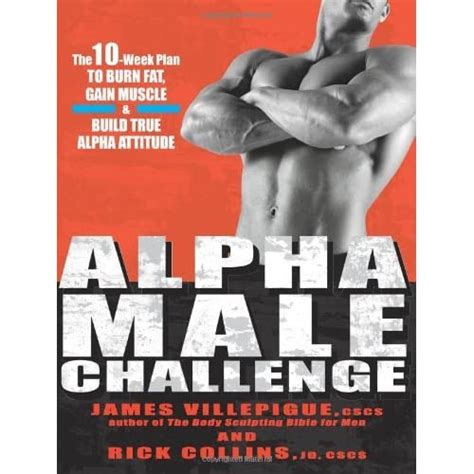 Alpha Male Challenge The 10 Week Plan To Burn Fat Gain Muscle And Build True Alpha Attitude By
