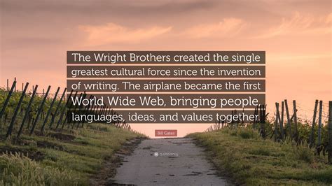 The wright brothers invented the first successful airplane in 1903. Bill Gates Quote: "The Wright Brothers created the single ...