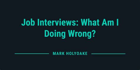 Job Interviews What Am I Doing Wrong
