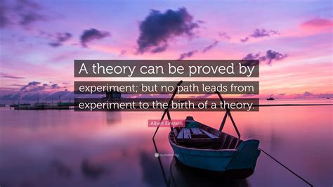 Albert Einstein Quote “a Theory Can Be Proved By Experiment But No