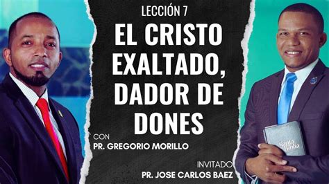 LecciÓn 7 El Cristo Exaltado Dador De Dones Invitado Pastor José Carlos Báez Lunes 8 De