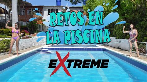 Retos En La Piscina Extremos Challenge In The Pool Xtremes Youtube