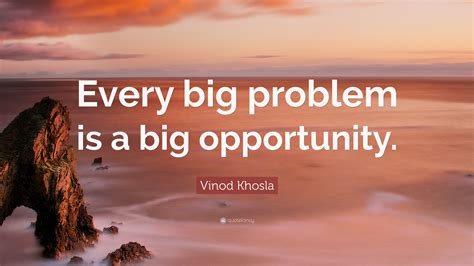 Vinod Khosla Quote Every Big Problem Is A Big Opportunity