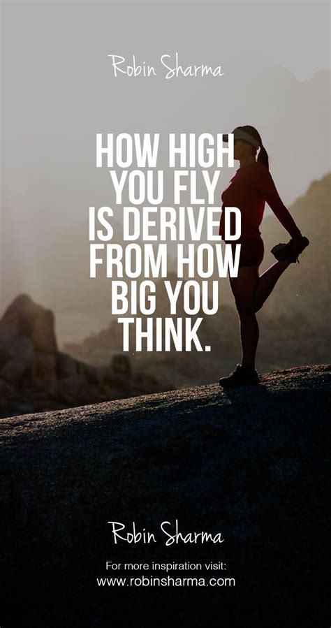 6 fly high quotes products found. How high you fly is derived from how big you think. | Robin sharma quotes, High quotes, Life quotes
