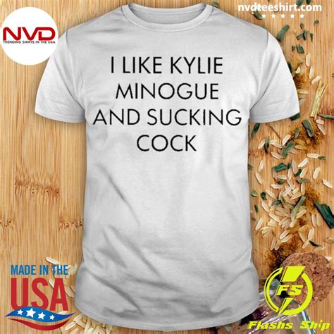official i like kylie minogue and sucking cock shirt nvdteeshirt
