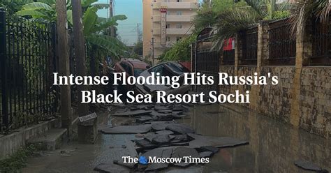 Intense Flooding Hits Russias Black Sea Resort Sochi The Moscow Times