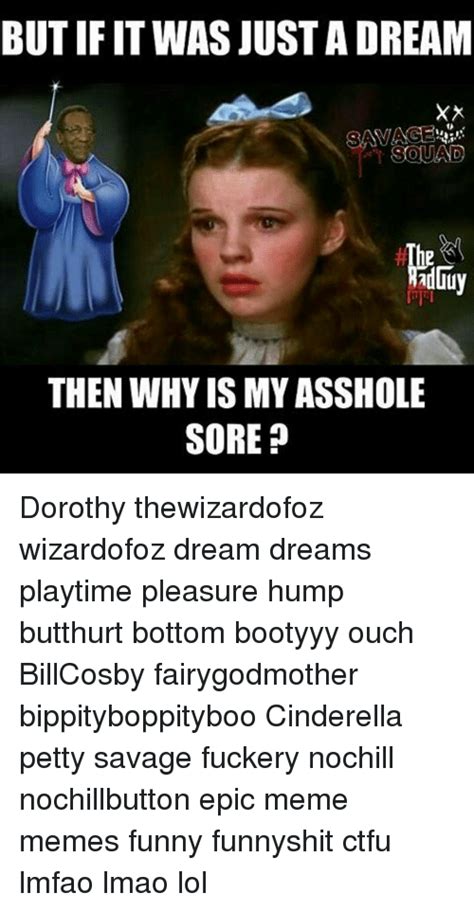butifitwas justa dream souad the then why is myasshole sore dorothy