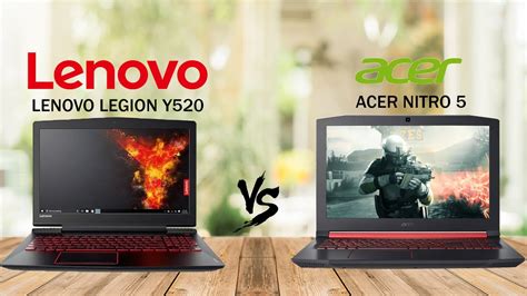 Lenovo Legion Y520 Vs Acer Nitro 5 Tech Comparisons Pros And Cons
