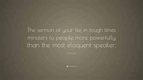 Bill Bright Quote The Sermon Of Your Life In Tough Times Ministers To