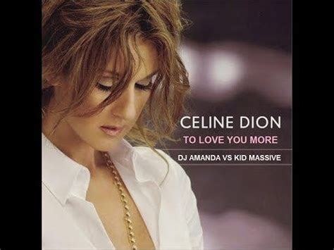 I'll be waiting for you here inside my heart i'm the one who wants to love you more can't you see i can give you everything you need let me be the. CELINE DION - TO LOVE YOU MORE [DJ AMANDA VS KID MASSIVE ...