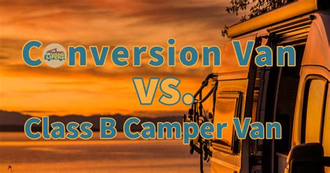 Conversion Van Vs Class B Camper Van Vanlifers