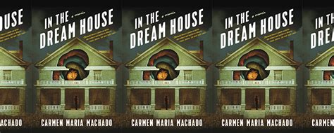 In The Dream House By Carmen Maria Machado The Ploughshares Blog