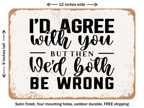 Decorative Metal Sign Id Agree With You But Then Wed Both Be Wrong Vintage Rusty Look Michaels