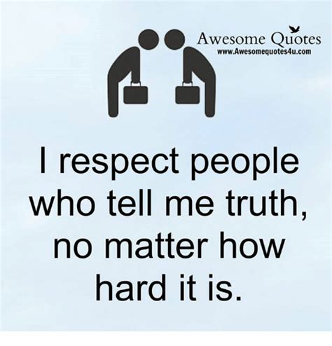 Awesome Quotes Awesomequotes4ucom I Respect People Who Tell Me Truth