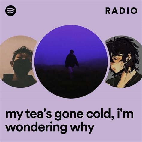 My Teas Gone Cold Im Wondering Why Radio Playlist By Spotify Spotify