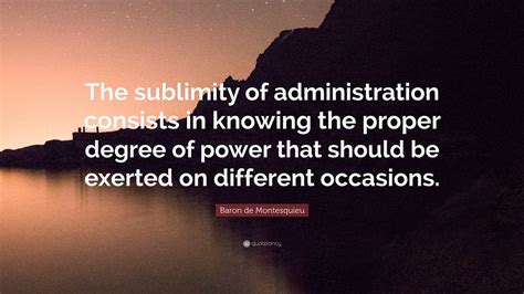 Baron De Montesquieu Quote “the Sublimity Of Administration Consists