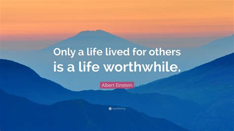 Albert Einstein Quote Only A Life Lived For Others Is A Life Worthwhile