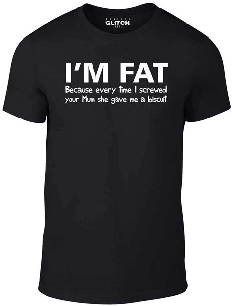 Im Fat Because T Shirt Funny Your Mother Offensive Banter Joke