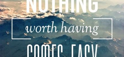 Nothing good ever comes easy take your time motivational quote inspiring wallpaper. Nothing Worth Having Comes Easy Quotes. QuotesGram