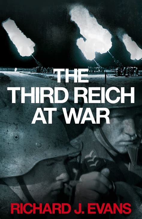 The Third Reich At War How The Nazis Led Germany From Conquest To Disaster Uk Evans