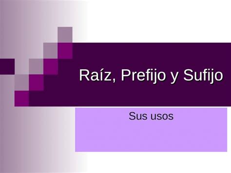 Ppt Raíz Prefijo Y Sufijo Sus Usos Raíz Es El Elemento Común Que