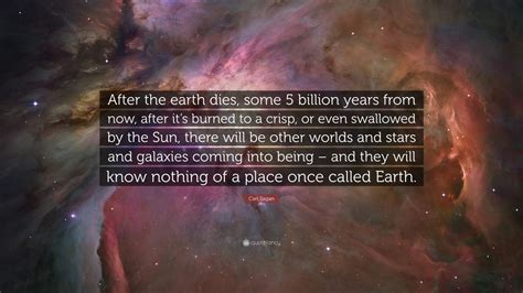 Cypher raige , 'after earth'. Carl Sagan Quote: "After the earth dies, some 5 billion years from now, after it's burned to a ...