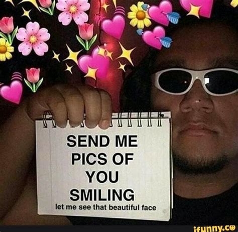 Send Me Pics Of You Smiling Let Me See That Beautiful Face Love