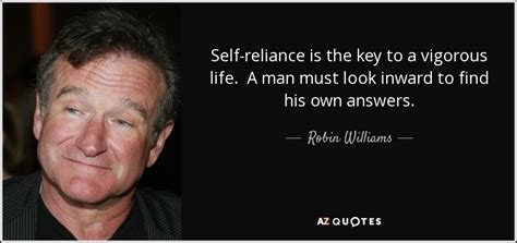 The overtaxed nerve centres are revitalised and muscle tension drops even below the basal muscular tension level. Robin Williams quote: Self-reliance is the key to a ...