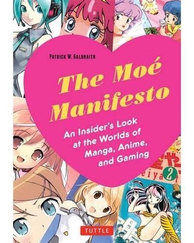 the moé manifesto an insider s look at the worlds of manga anime and gaming partick w