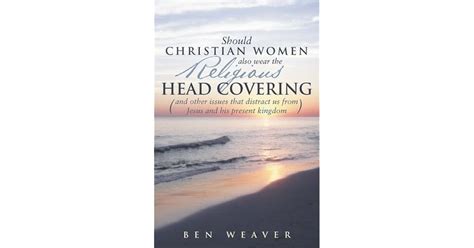 Should Christian Women Also Wear The Religious Head Covering By Ben Weaver