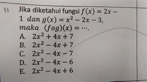 X + 3 dan (f g)(x). Jika diketahui fungsi f (x)= 2x - 1 dan g(x)=x²-2x -3, maka (fog) (x) =mohon di bantu ya kak ...