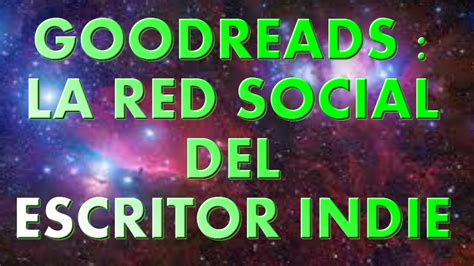 Goodreads La Red Social Del Escritor Indie Youtube