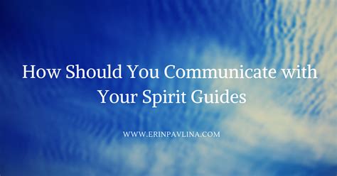 How Should You Communicate With Your Spirit Guides Erin Pavlina