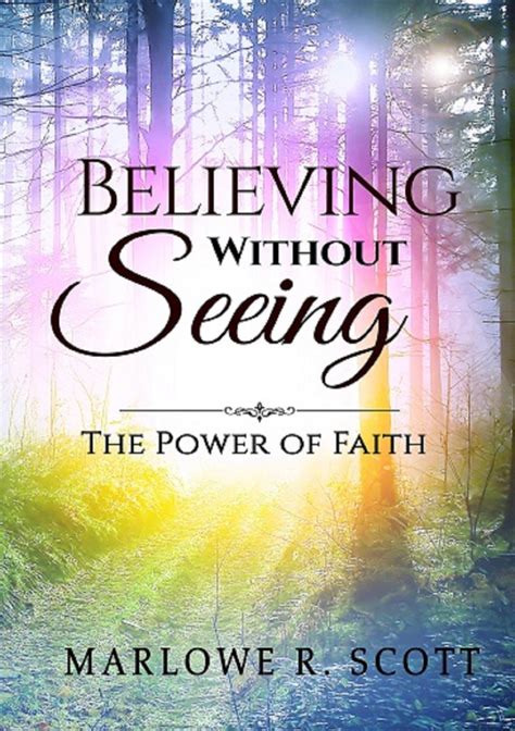 Believing Without Seeing The Power Of Faith By Marlowe Scott Book