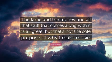 Macklemore Quote The Fame And The Money And All That Stuff That Comes