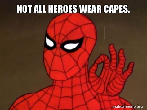 Not All Heroes Wear Capes Spiderman Care Factor Zero Make A Meme