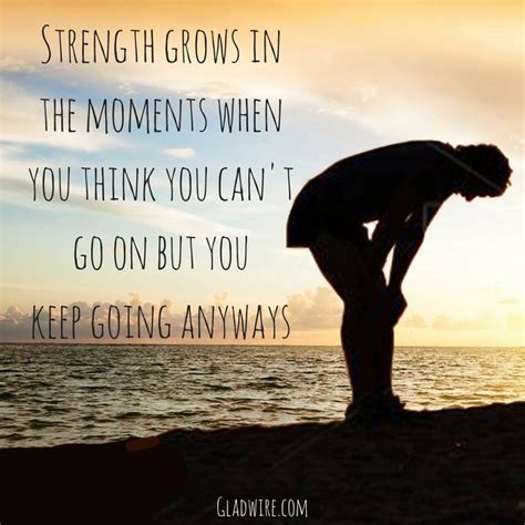 Strength Grows In The Moments When You Think You Cant Go On But You