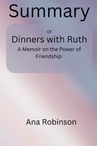 Summary Of Dinners With Ruth A Memoir On The Power Of Friendship By