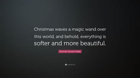Norman Vincent Peale Quote Christmas Waves A Magic Wand Over This World And Behold