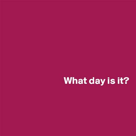 What Day Is It Post By Ziya On Boldomatic