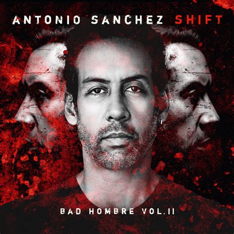 Antonio Sanchez Shift Bad Hombre Vol Ii Reviews Album Of The Year