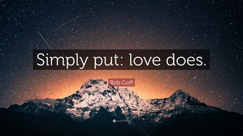 Bob Goff Quote “simply Put Love Does”