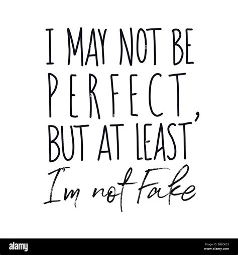Inspirational Quote I May Not Be Perfect But At Least Im Not Fake