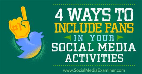 4 Ways To Include Fans In Your Social Media Activities Social Media