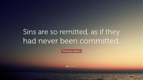 Thomas Adams Quote Sins Are So Remitted As If They Had Never Been
