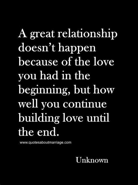 A Great Relationship Doesnt Happen Because Of The Love You Had In The Beginning But How Well