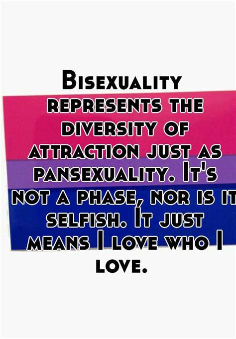 bisexuality represents the diversity of attraction just as pansexuality it s not a phase nor