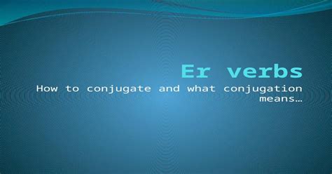 How To Conjugate And What Conjugation Means Er Verbs Are Regular